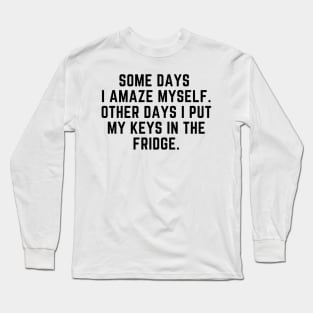 Some days I amaze myself Long Sleeve T-Shirt